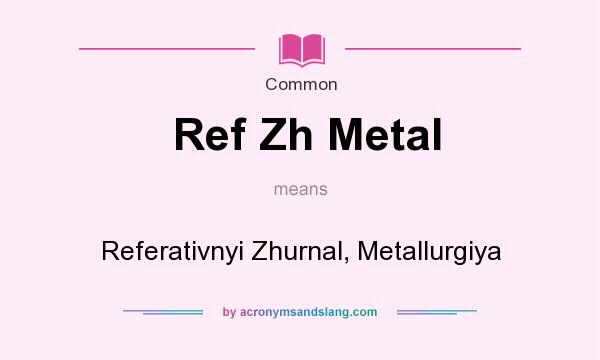 What does Ref Zh Metal mean? It stands for Referativnyi Zhurnal, Metallurgiya