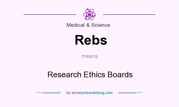 What does Rebs mean? It stands for Research Ethics Boards