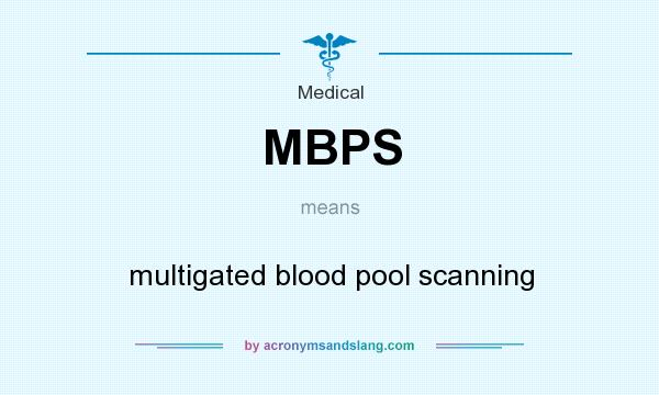 What does MBPS mean? It stands for multigated blood pool scanning