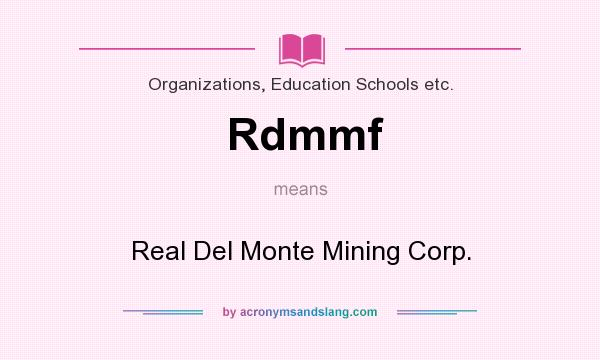 What does Rdmmf mean? It stands for Real Del Monte Mining Corp.