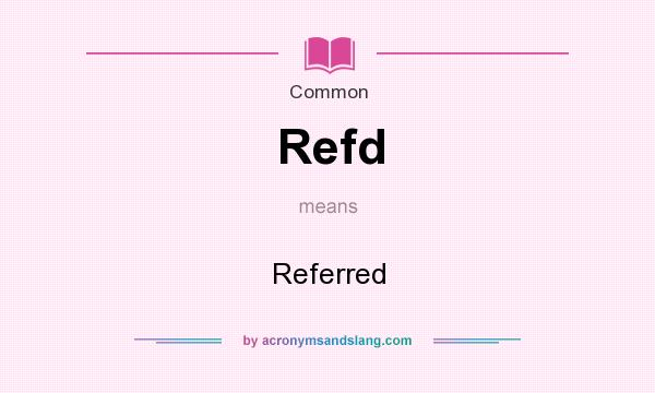 What does Refd mean? It stands for Referred