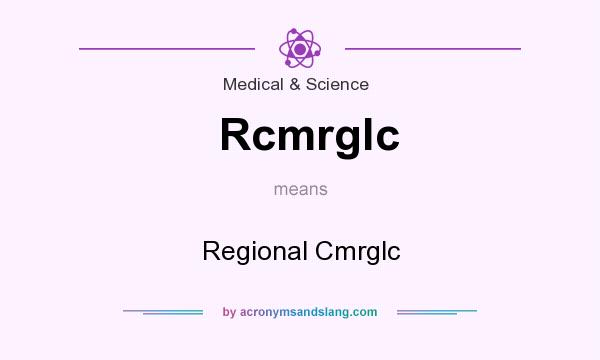 What does Rcmrglc mean? It stands for Regional Cmrglc