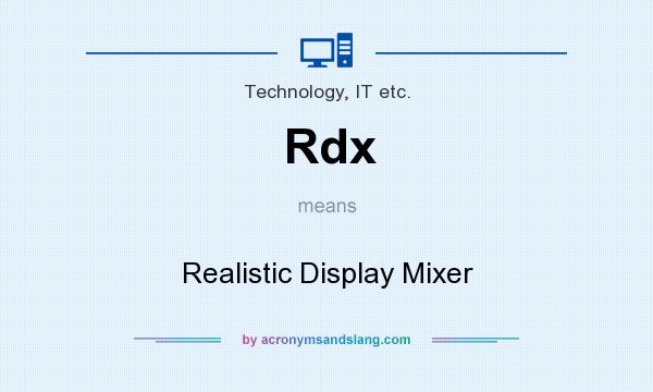 What does Rdx mean? It stands for Realistic Display Mixer