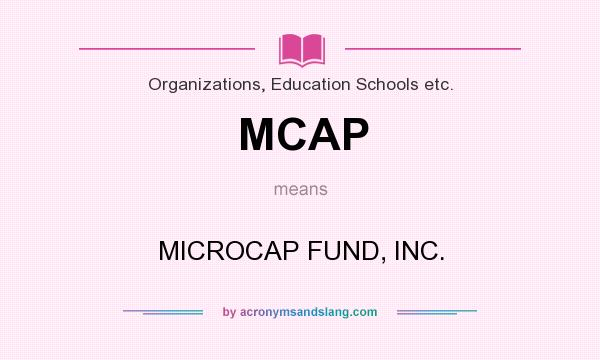 What does MCAP mean? It stands for MICROCAP FUND, INC.