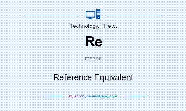 What does Re mean? It stands for Reference Equivalent
