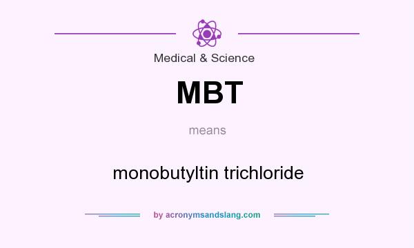 What does MBT mean? It stands for monobutyltin trichloride