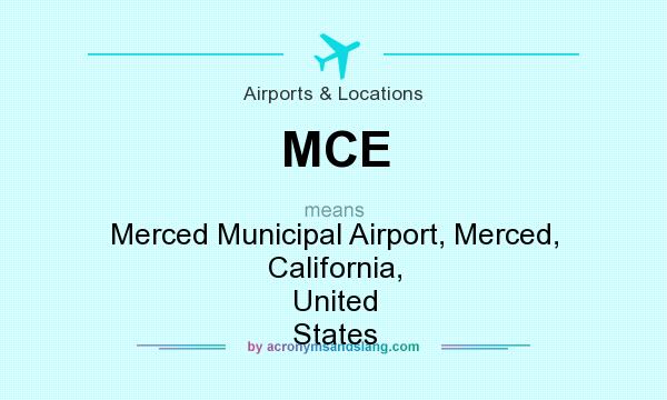 What does MCE mean? It stands for Merced Municipal Airport, Merced, California, United States
