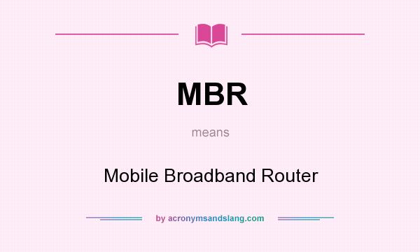 What does MBR mean? It stands for Mobile Broadband Router