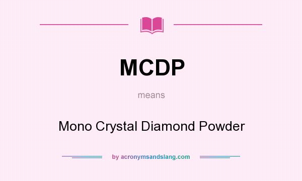 What does MCDP mean? It stands for Mono Crystal Diamond Powder