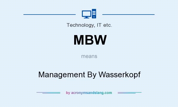 What does MBW mean? It stands for Management By Wasserkopf