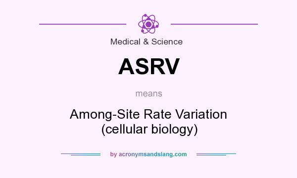 What does ASRV mean? It stands for Among-Site Rate Variation (cellular biology)