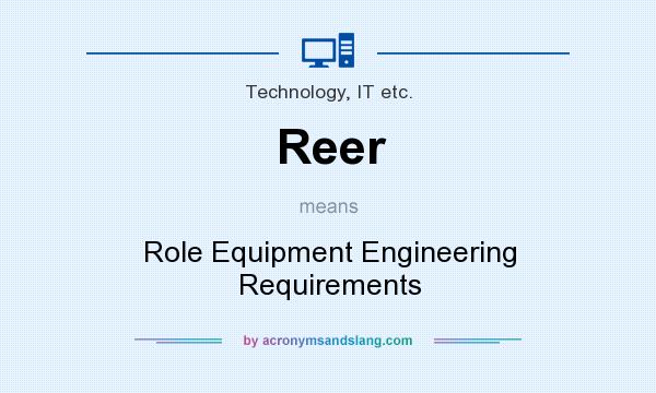 What does Reer mean? It stands for Role Equipment Engineering Requirements
