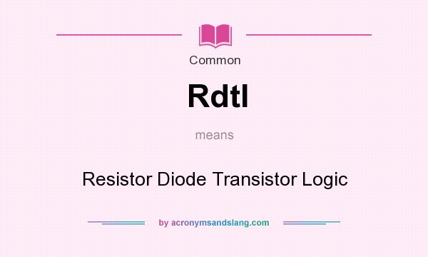 What does Rdtl mean? It stands for Resistor Diode Transistor Logic