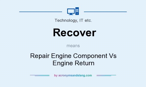 What does Recover mean? It stands for Repair Engine Component Vs Engine Return