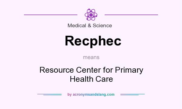 What does Recphec mean? It stands for Resource Center for Primary Health Care
