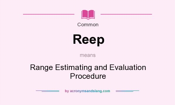 What does Reep mean? It stands for Range Estimating and Evaluation Procedure