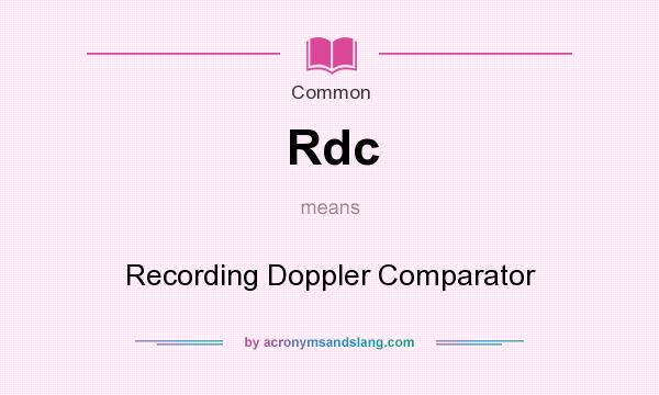 What does Rdc mean? It stands for Recording Doppler Comparator