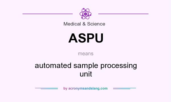 What does ASPU mean? It stands for automated sample processing unit