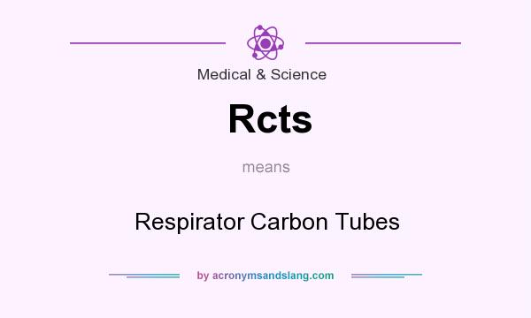 What does Rcts mean? It stands for Respirator Carbon Tubes