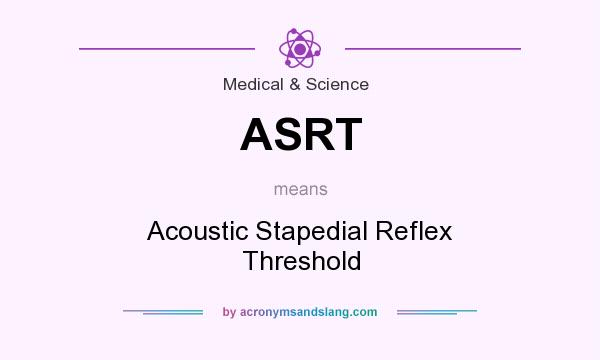 What does ASRT mean? It stands for Acoustic Stapedial Reflex Threshold