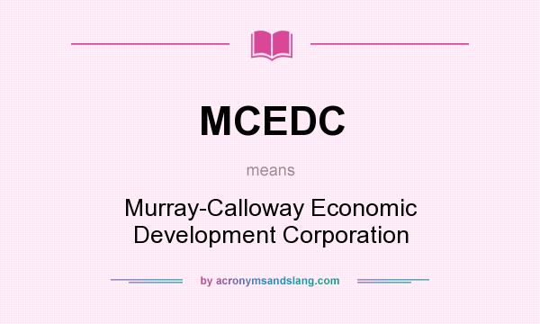 What does MCEDC mean? It stands for Murray-Calloway Economic Development Corporation