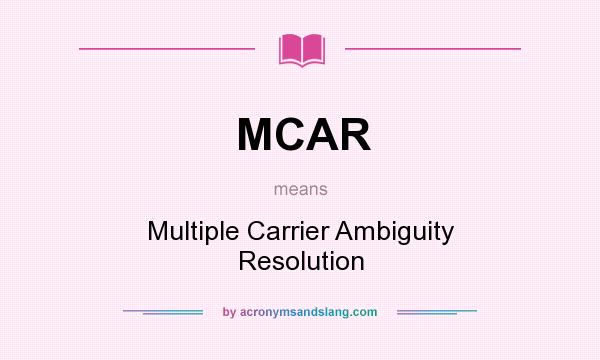 What does MCAR mean? It stands for Multiple Carrier Ambiguity Resolution