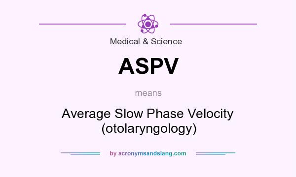 What does ASPV mean? It stands for Average Slow Phase Velocity (otolaryngology)