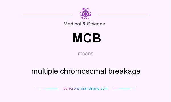 What does MCB mean? It stands for multiple chromosomal breakage