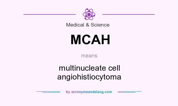 What does MCAH mean? It stands for multinucleate cell angiohistiocytoma