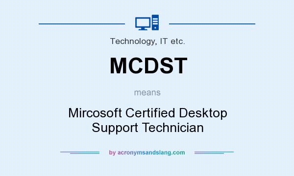 What does MCDST mean? It stands for Mircosoft Certified Desktop Support Technician
