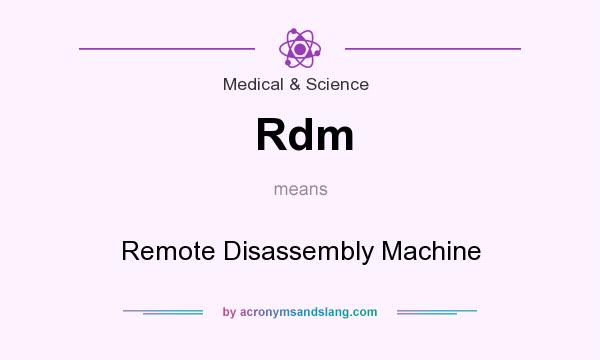 What does Rdm mean? It stands for Remote Disassembly Machine