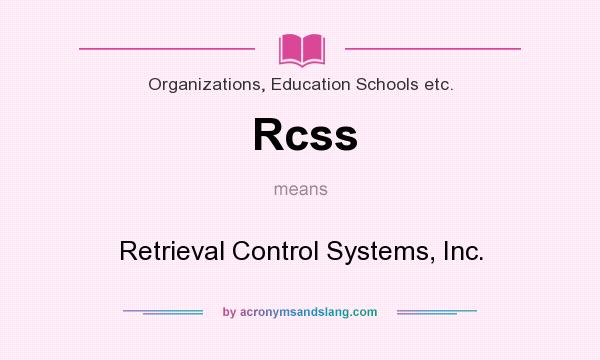 What does Rcss mean? It stands for Retrieval Control Systems, Inc.