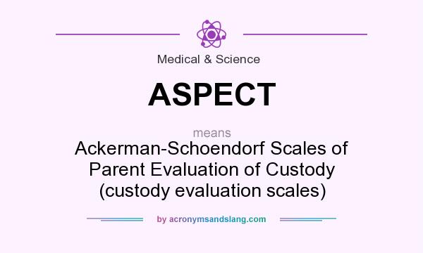What does ASPECT mean? It stands for Ackerman-Schoendorf Scales of Parent Evaluation of Custody (custody evaluation scales)