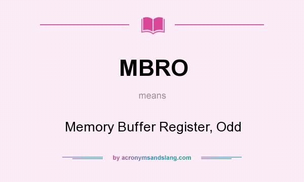 What does MBRO mean? It stands for Memory Buffer Register, Odd