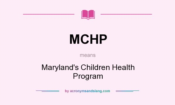 What does MCHP mean? It stands for Maryland`s Children Health Program