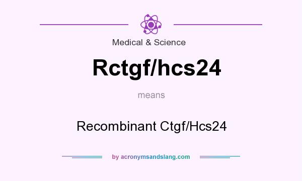 What does Rctgf/hcs24 mean? It stands for Recombinant Ctgf/Hcs24