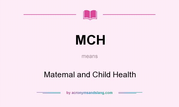 What does MCH mean? It stands for Matemal and Child Health