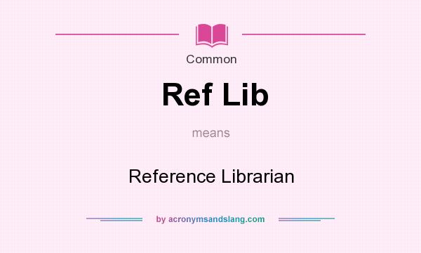 What does Ref Lib mean? It stands for Reference Librarian