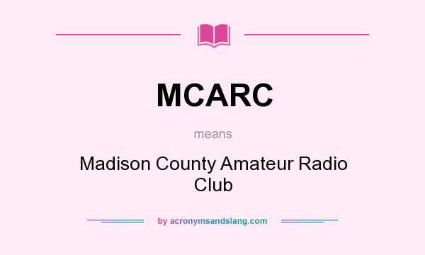 What does MCARC mean? It stands for Madison County Amateur Radio Club