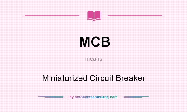 What does MCB mean? It stands for Miniaturized Circuit Breaker
