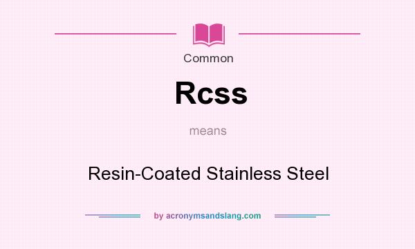 What does Rcss mean? It stands for Resin-Coated Stainless Steel