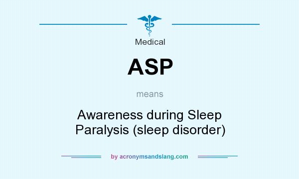 What does ASP mean? It stands for Awareness during Sleep Paralysis (sleep disorder)