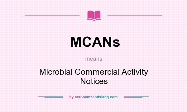 What does MCANs mean? It stands for Microbial Commercial Activity Notices