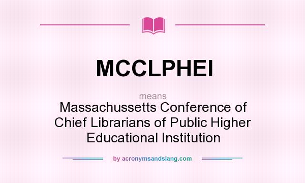 What does MCCLPHEI mean? It stands for Massachussetts Conference of Chief Librarians of Public Higher Educational Institution