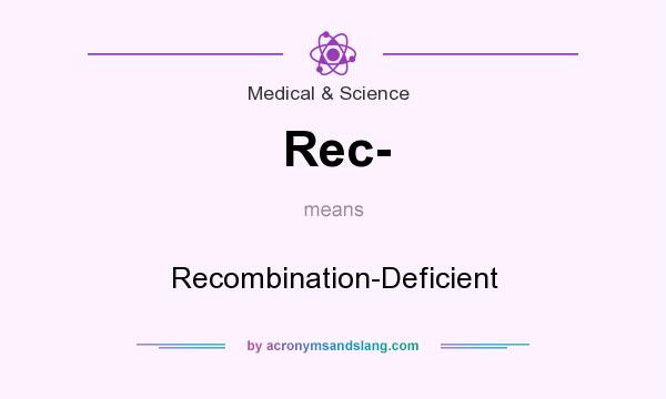 What does Rec- mean? It stands for Recombination-Deficient