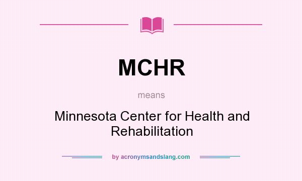 What does MCHR mean? It stands for Minnesota Center for Health and Rehabilitation