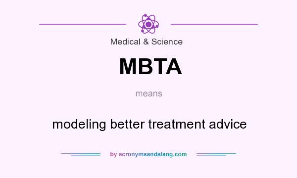 What does MBTA mean? It stands for modeling better treatment advice