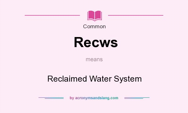 What does Recws mean? It stands for Reclaimed Water System