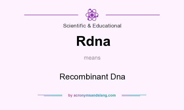 What does Rdna mean? It stands for Recombinant Dna