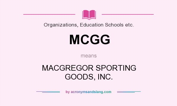 What does MCGG mean? It stands for MACGREGOR SPORTING GOODS, INC.
